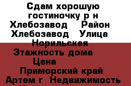 Сдам хорошую гостиночку р-н Хлебозавод! › Район ­ Хлебозавод › Улица ­ Норильская › Этажность дома ­ 5 › Цена ­ 12 000 - Приморский край, Артем г. Недвижимость » Квартиры аренда   